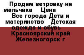 Продам ветровку на мальчика  › Цена ­ 1 000 - Все города Дети и материнство » Детская одежда и обувь   . Красноярский край,Железногорск г.